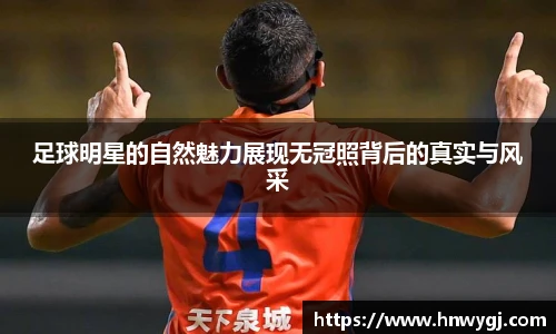 足球明星的自然魅力展现无冠照背后的真实与风采